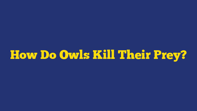 How Do Owls Kill Their Prey?